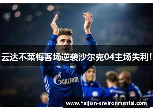 云达不莱梅客场逆袭沙尔克04主场失利！