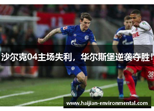 沙尔克04主场失利，华尔斯堡逆袭夺胜！