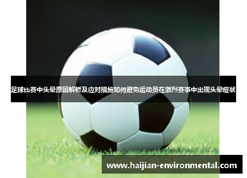 足球比赛中头晕原因解析及应对措施如何避免运动员在激烈赛事中出现头晕症状
