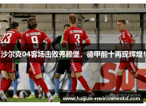 沙尔克04客场击败弗赖堡，德甲前十再现辉煌！