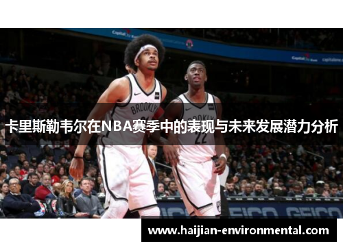 卡里斯勒韦尔在NBA赛季中的表现与未来发展潜力分析