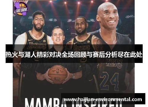 热火与湖人精彩对决全场回顾与赛后分析尽在此处