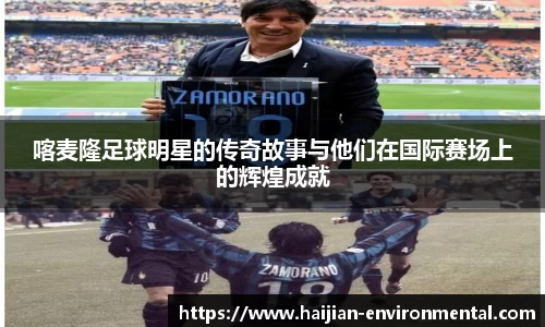 喀麦隆足球明星的传奇故事与他们在国际赛场上的辉煌成就